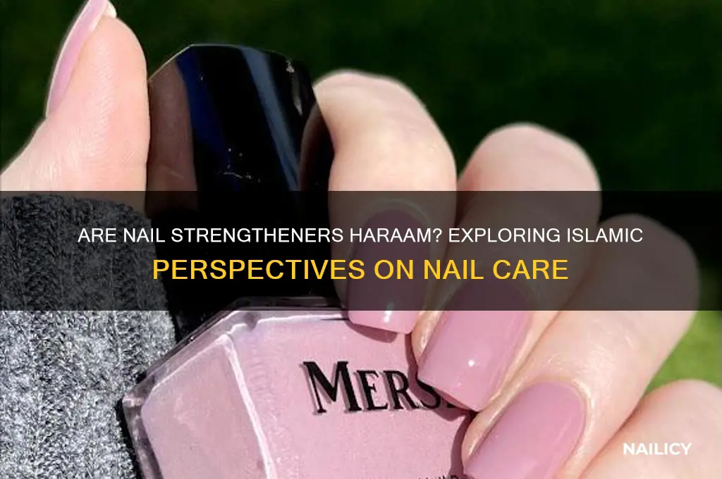 are nail strenghtener haraam
