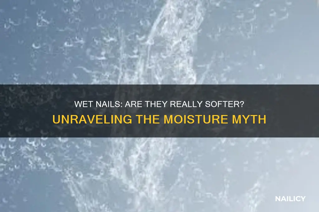 are nails softer when wet