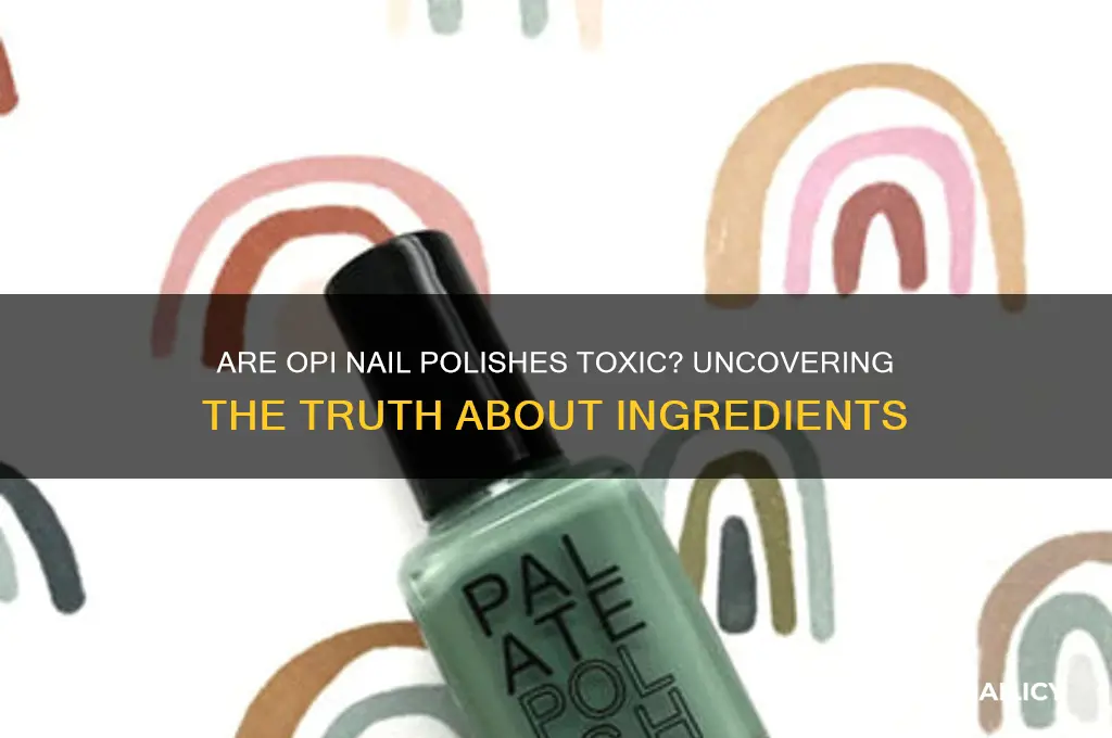 are opi nail polishes toxic