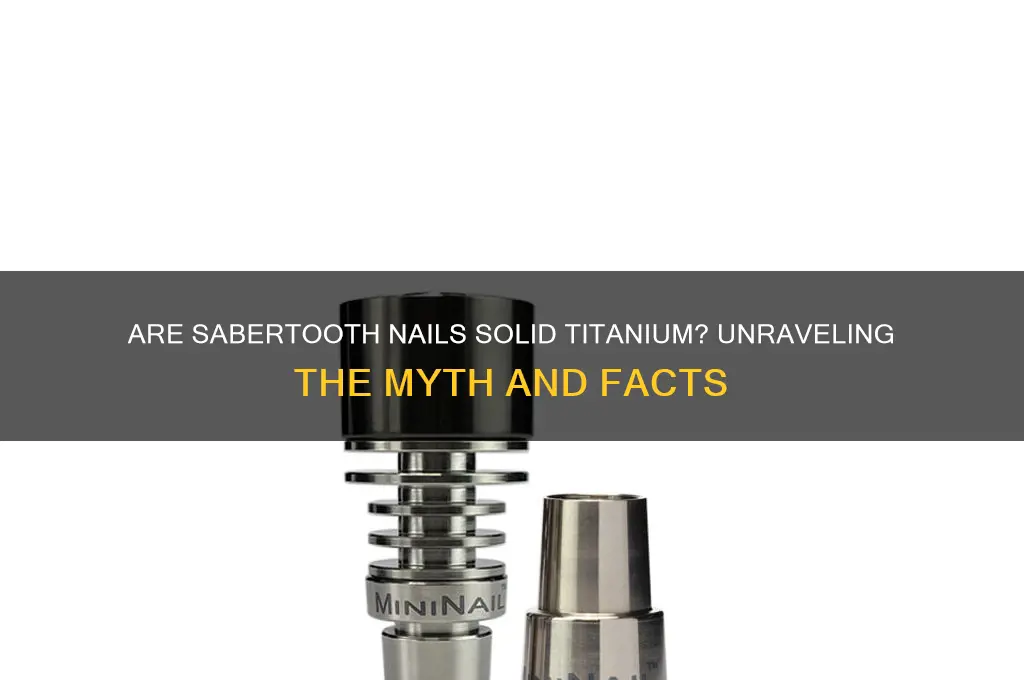 are sabertooth nails solid titanium