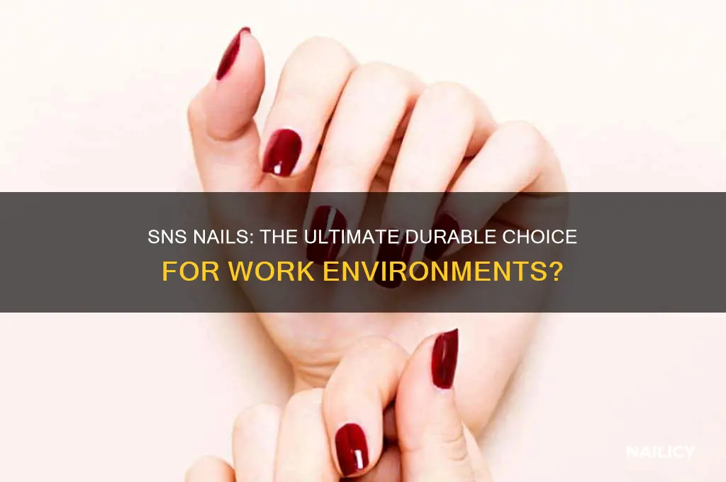 are sns nails the most durable for work