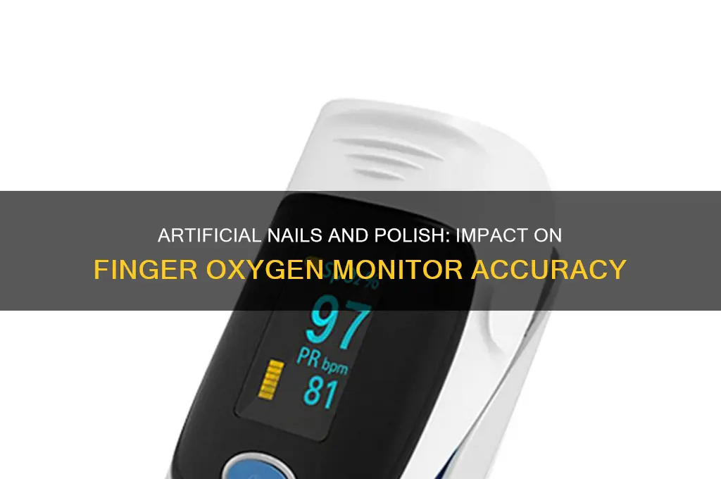can artificial nails and polish affect the finger oxygen monitor