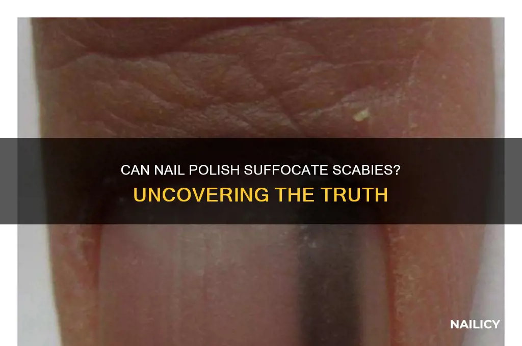 can covering scabies with nail polish sufficate them