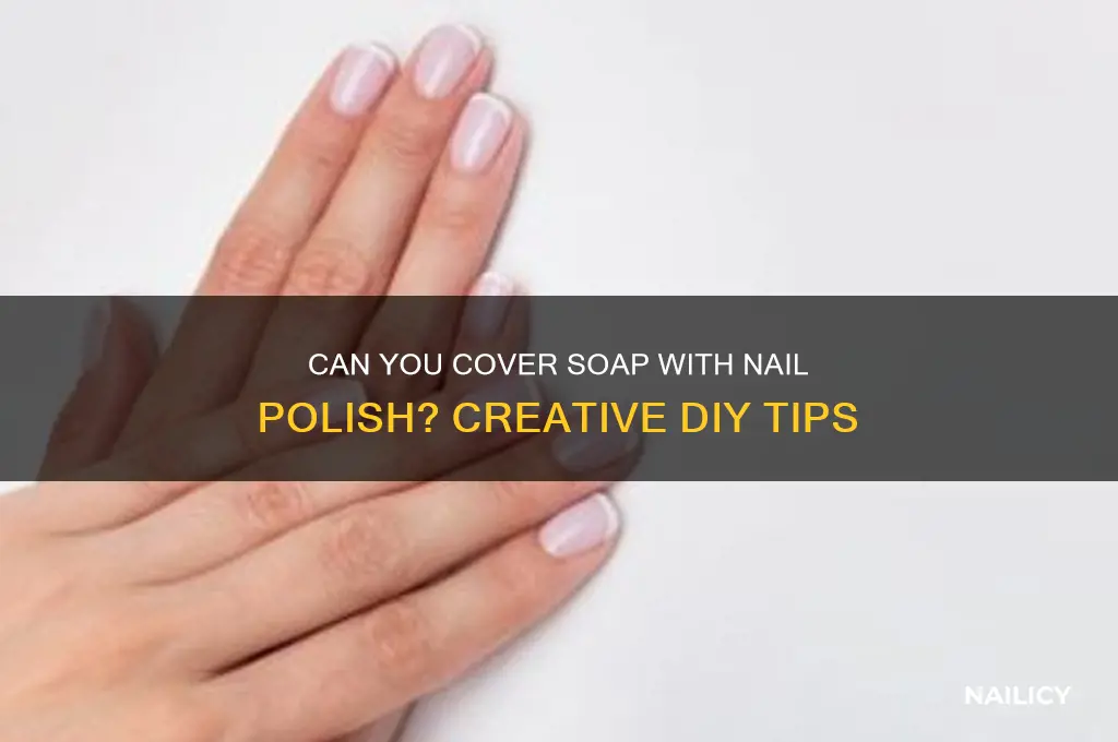 can i cover soap with nail polish
