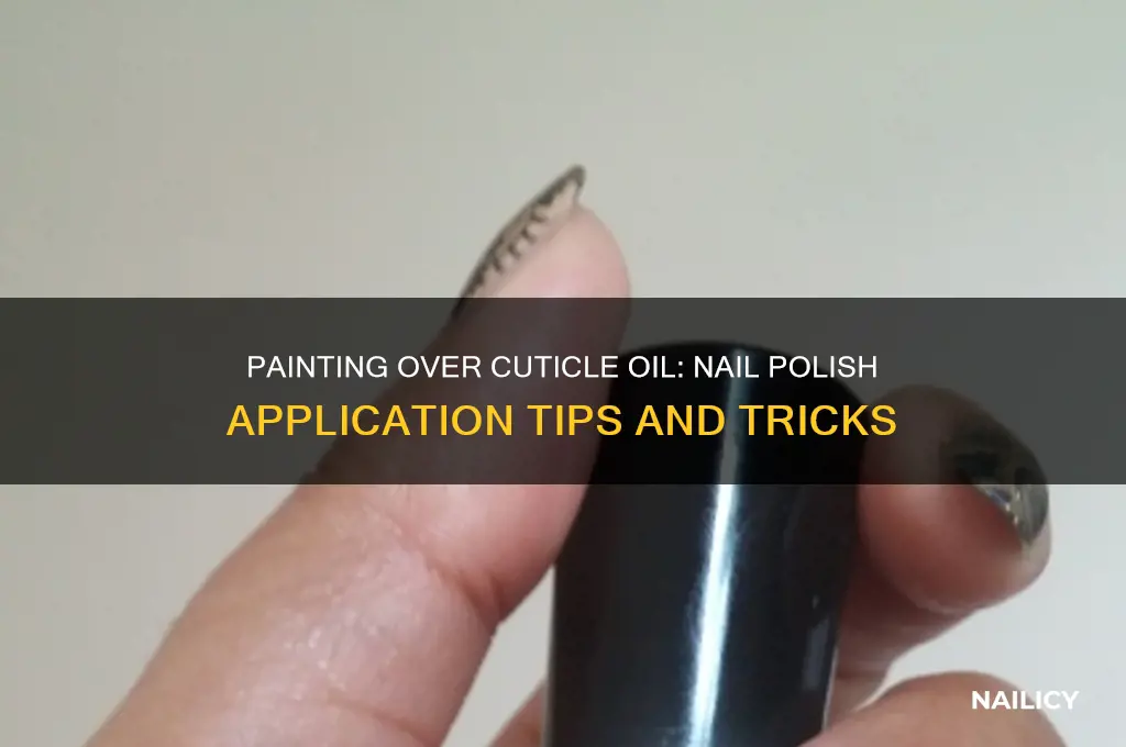 can i paint nail polish over cuticle oil