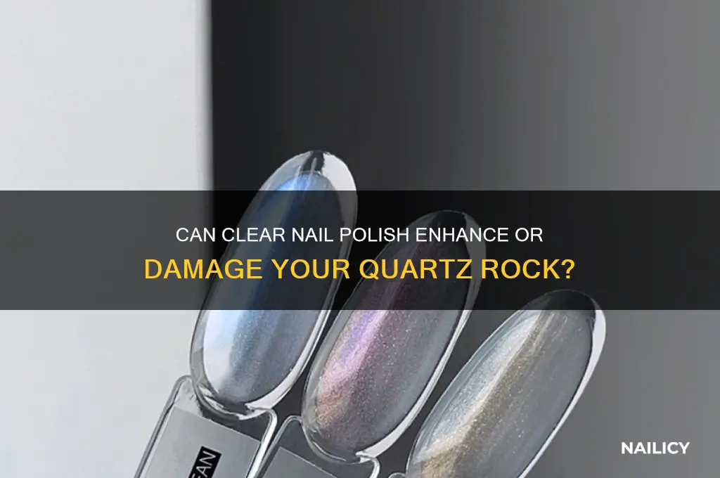 can i put clear nail polish on a quartz rock