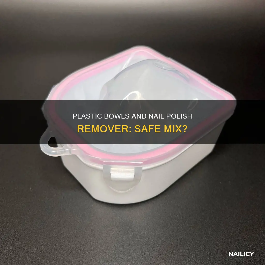can i put nail polish remover in a plastic bowl