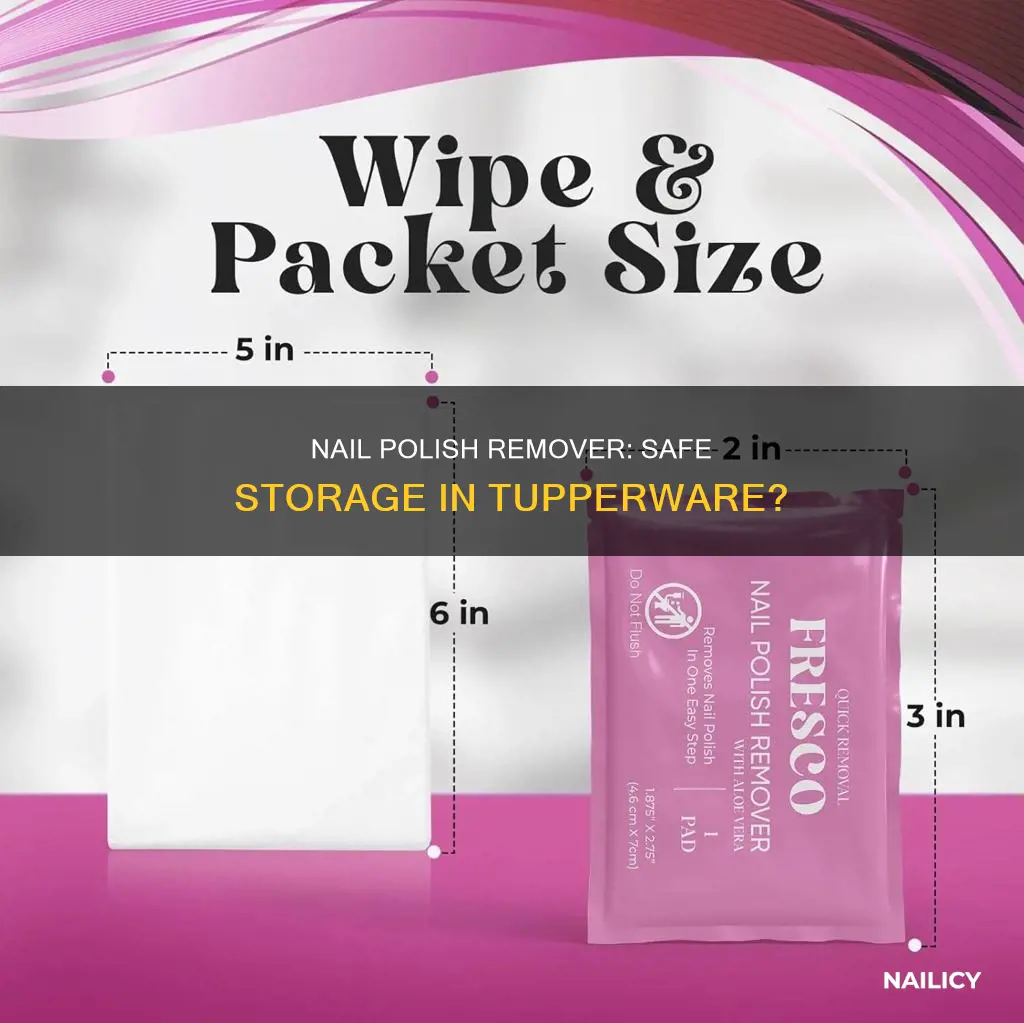 can i put nail polish remover in tupperware