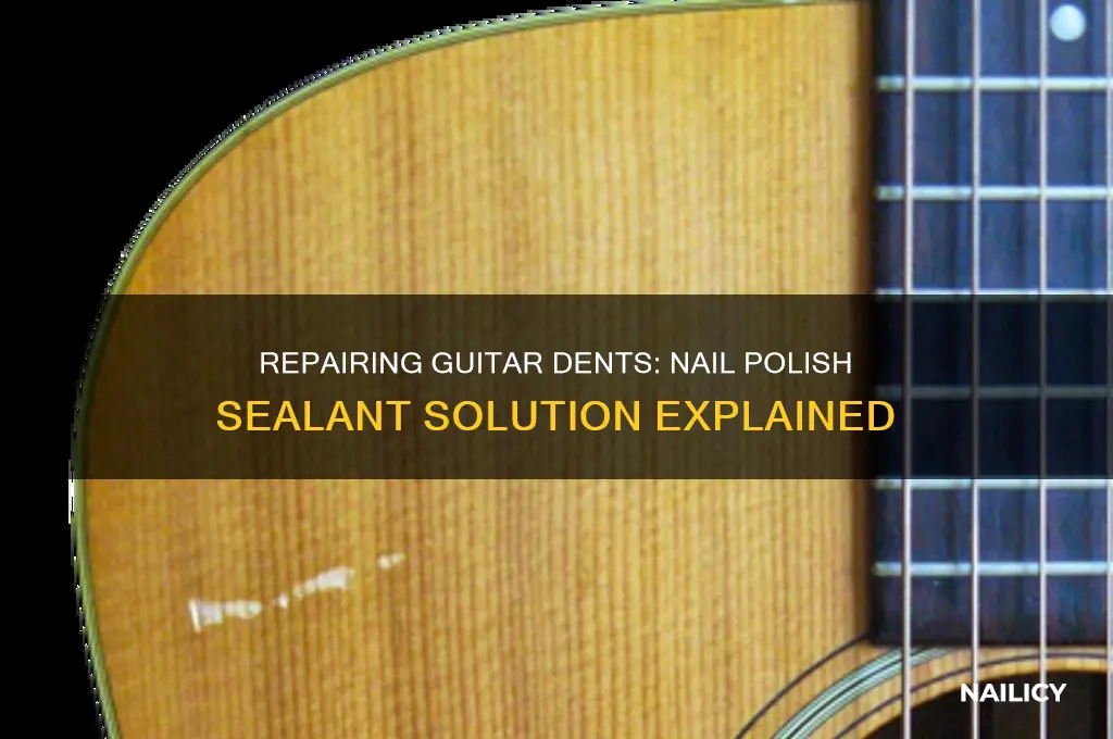 can i seal guitar dent with nail polish