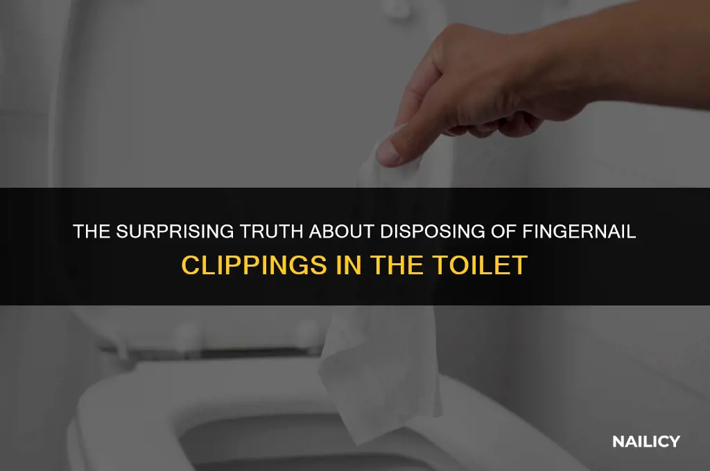 can i throw finger nail clippings in the toilet