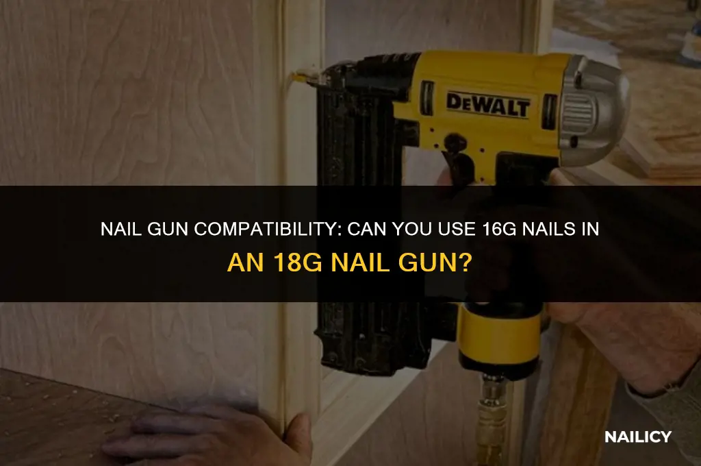 can i use 16g nails in my 18g nailgun