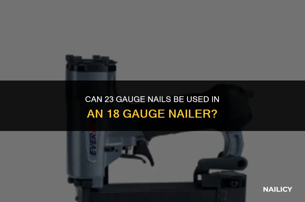 can i use a 23ga nails on a 18ga nailler