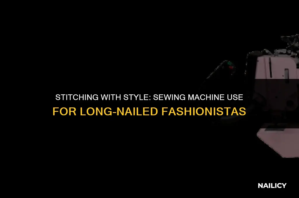 can i use a sewing machine with long nails