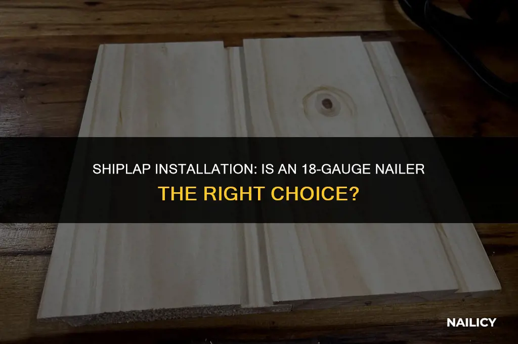 can i use an 18 guage nailer for shiplap