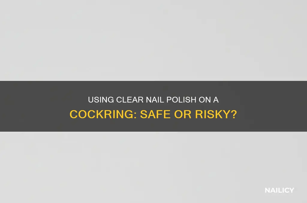 can i use clear nail polish on a cockring