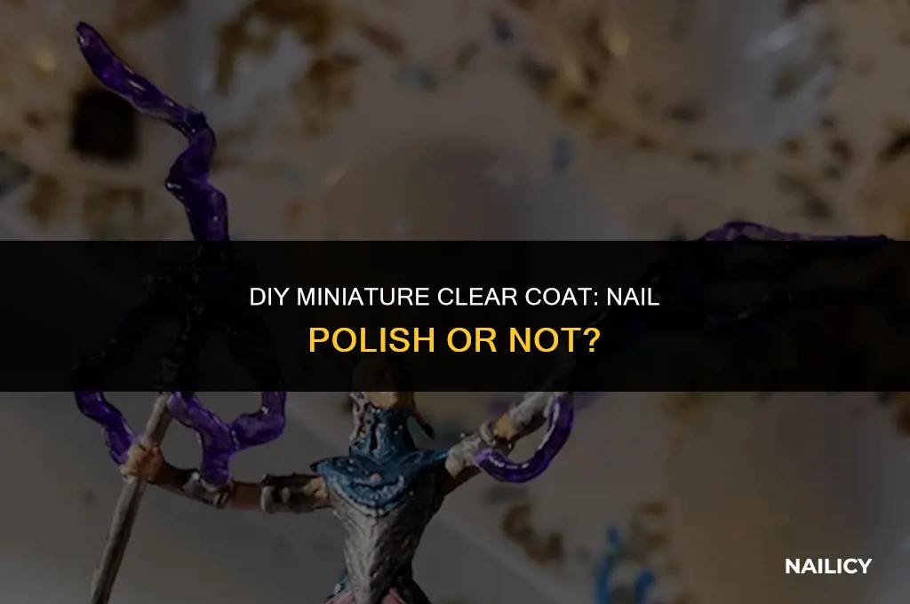 can i use nail polis to clear coat my minatures