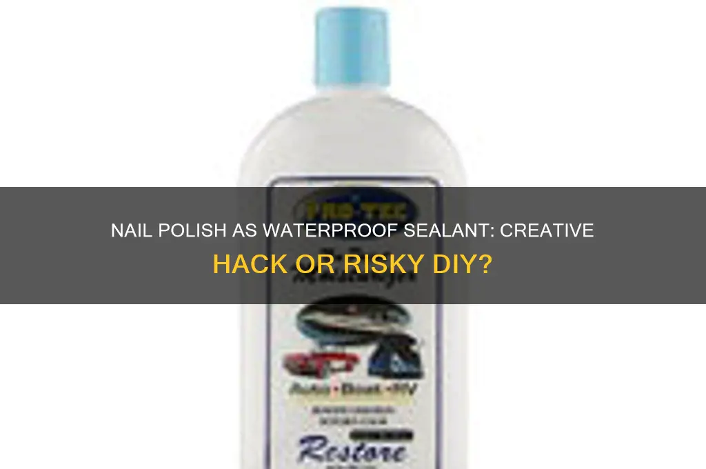 can i use nail polish as a waterproof sealant