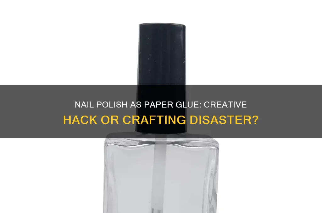 can i use nail polish as glue for paper