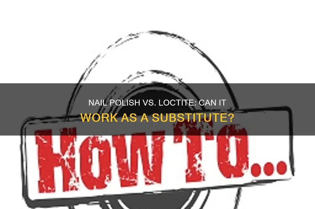 can i use nail polish as loctite