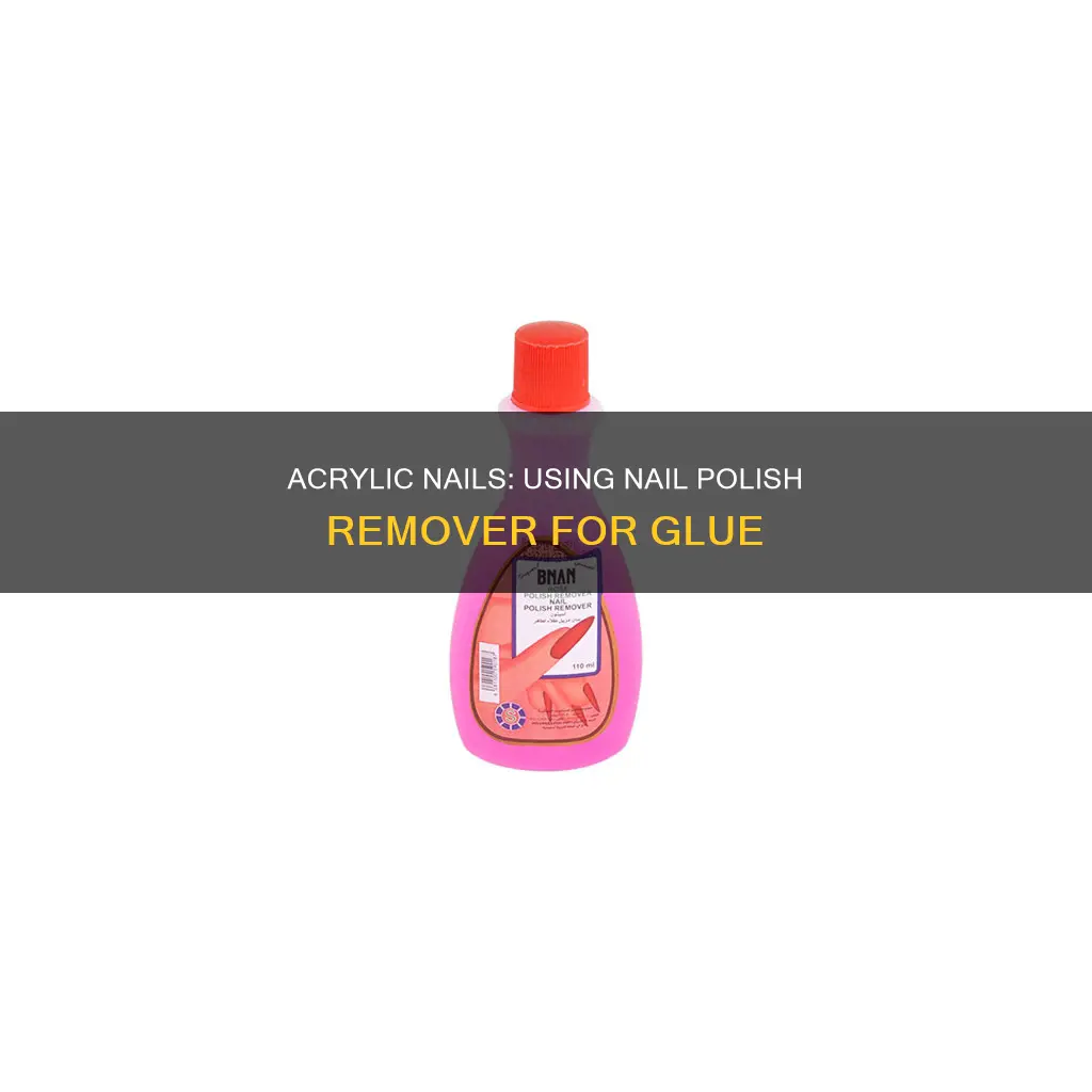 can i use nail polish remover on acrylics for glue