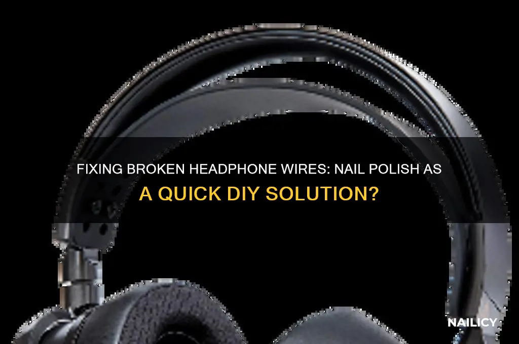 can i use nail polish to fix broken headphone wiring
