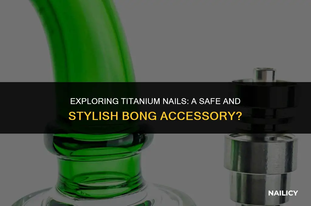 can i use titanium nails with a bong
