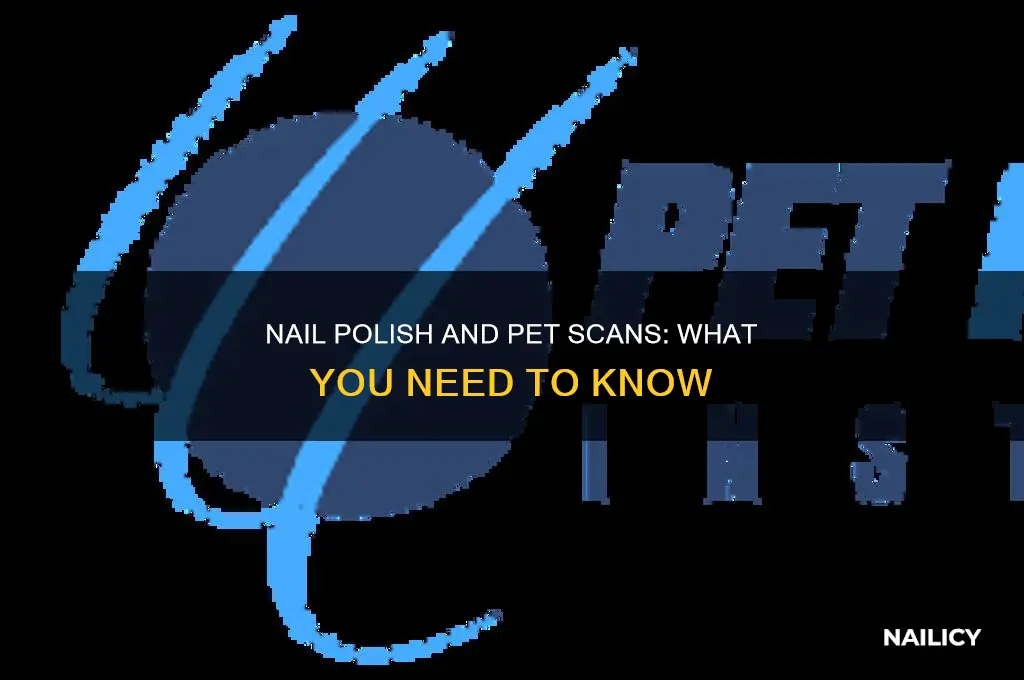 can i wear nail polish when doing a pet scan