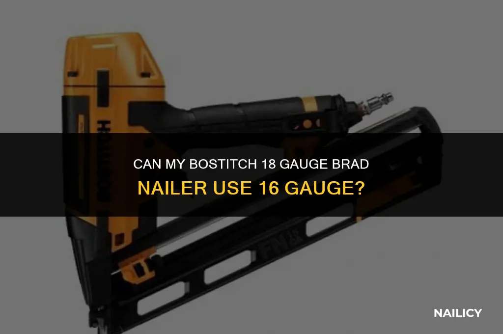 can my bostitch 18 gauge brad nailer use 16 gauge