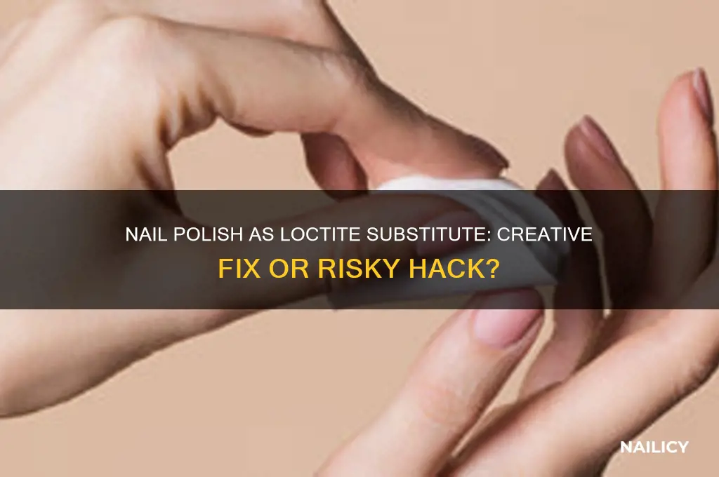 can nail polish be used for loctite