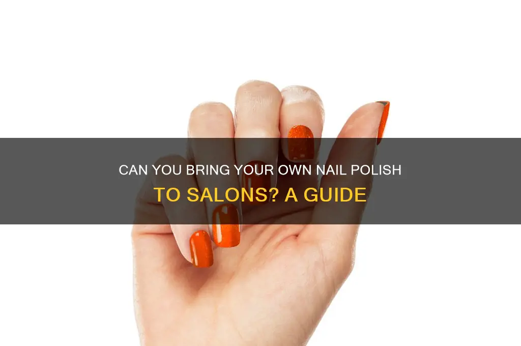 can u bring your own nail polish