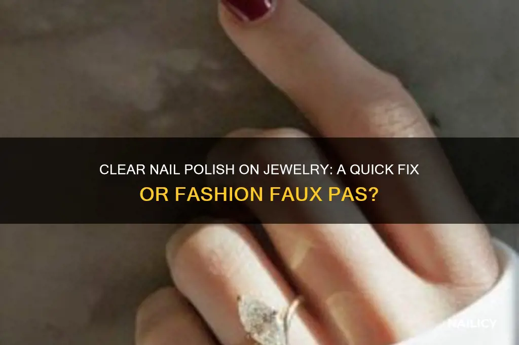 can u put clear nail polish on jewelry