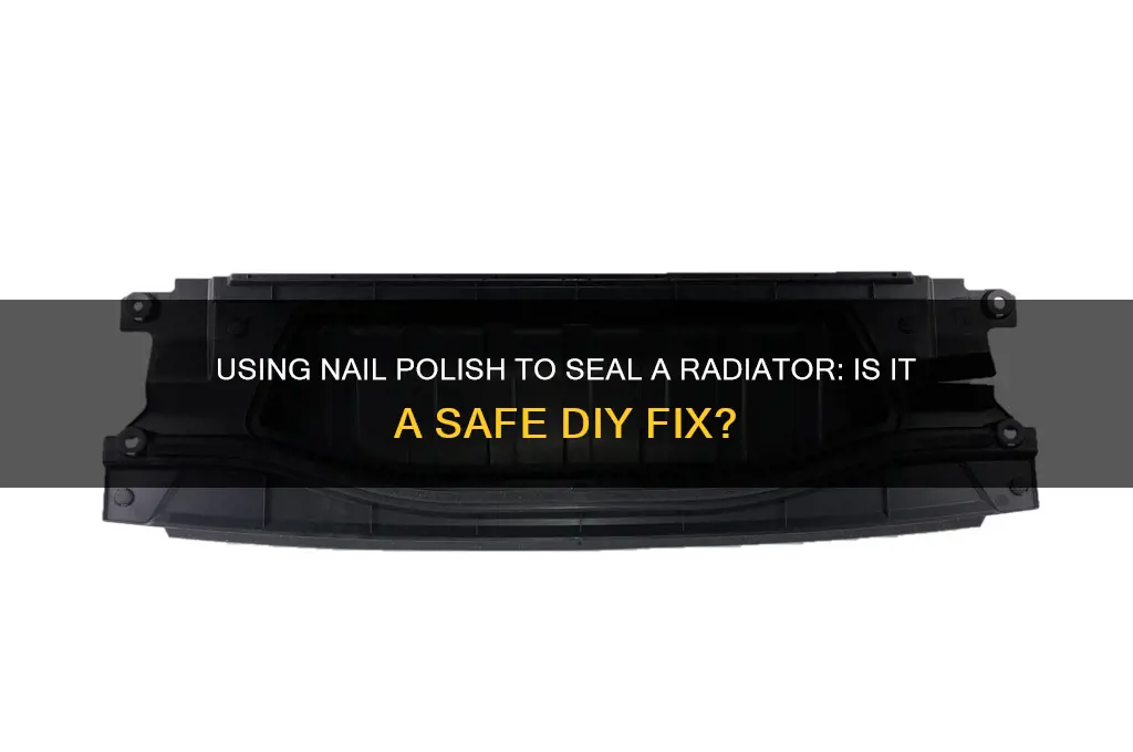 can u use nail polish to seal a radiatod