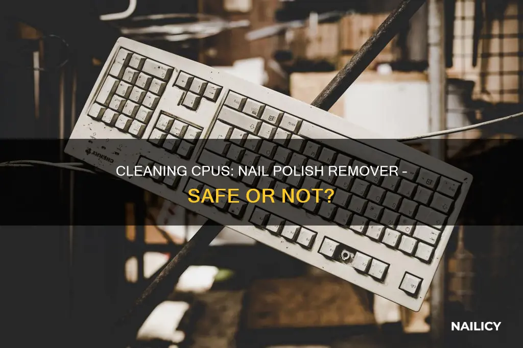 can you clean a cpu with nail polish remover