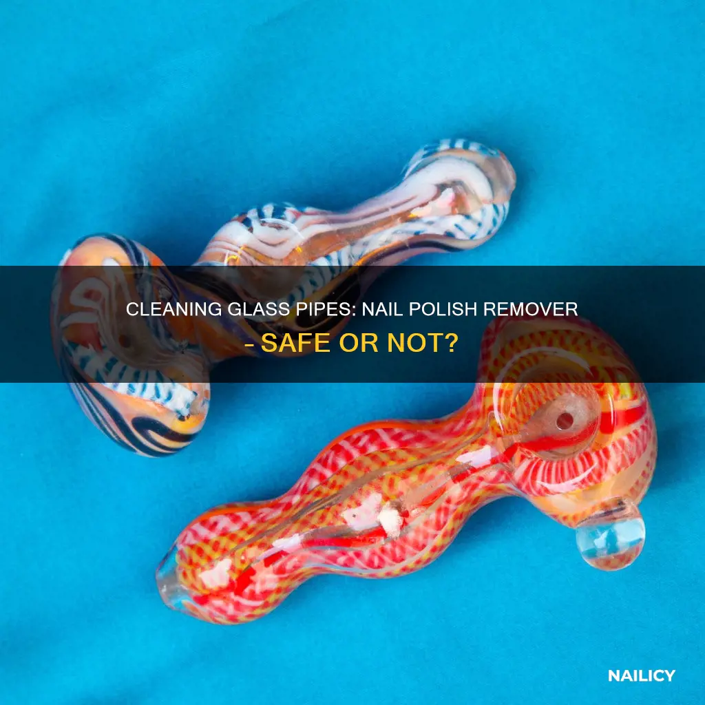 can you clean a glass pipe with nail polish remover