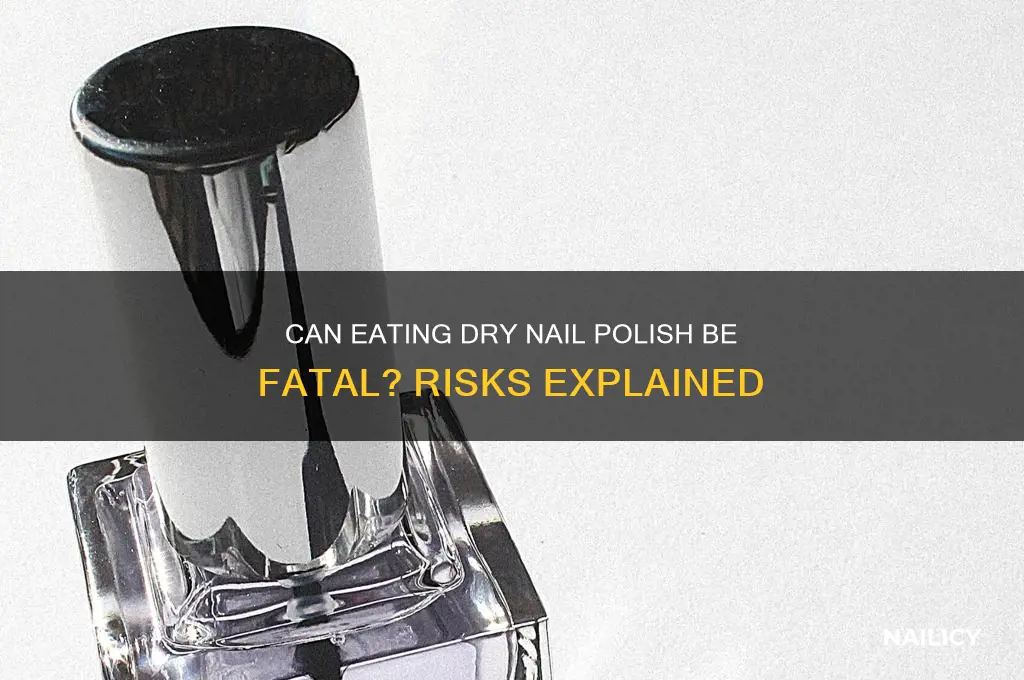 can you die from eating dry nail polish