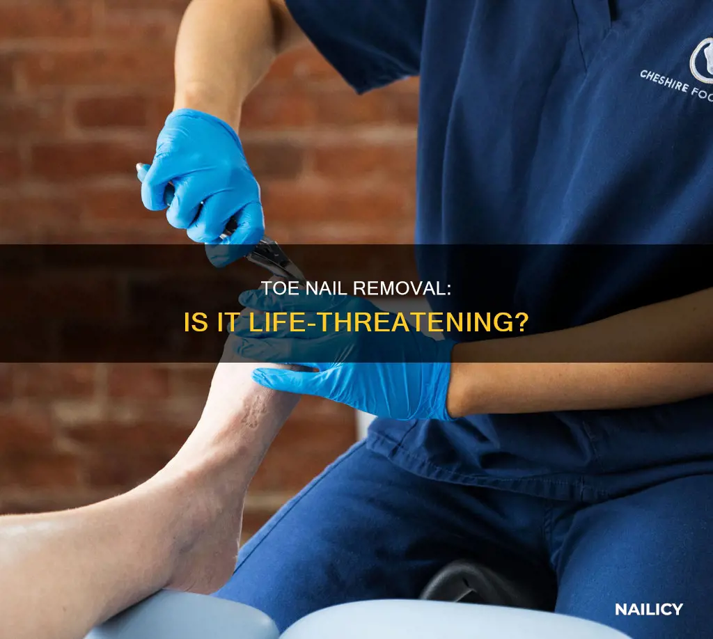 can you die from toe nail removal