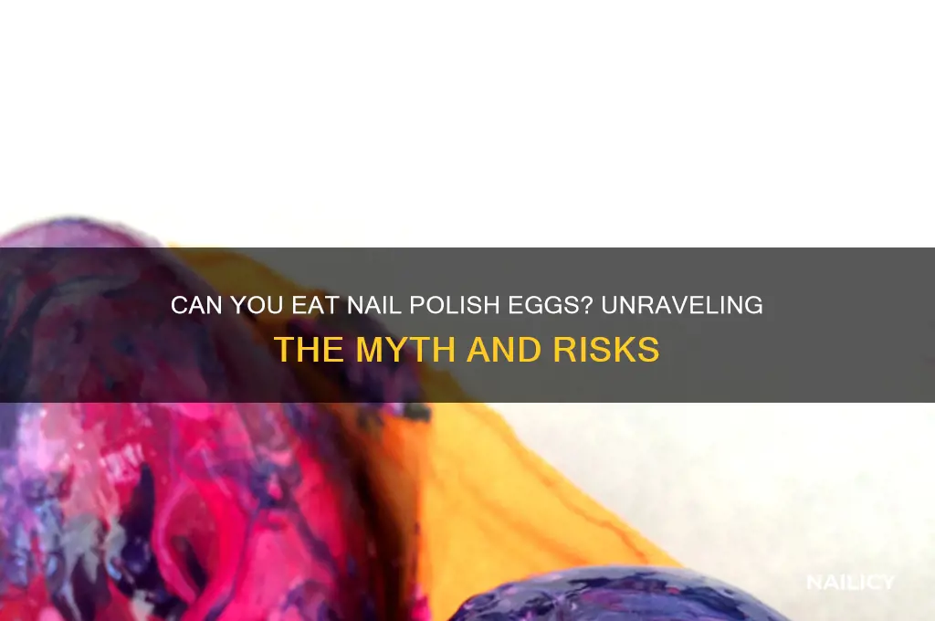 can you eat nail polish eggs
