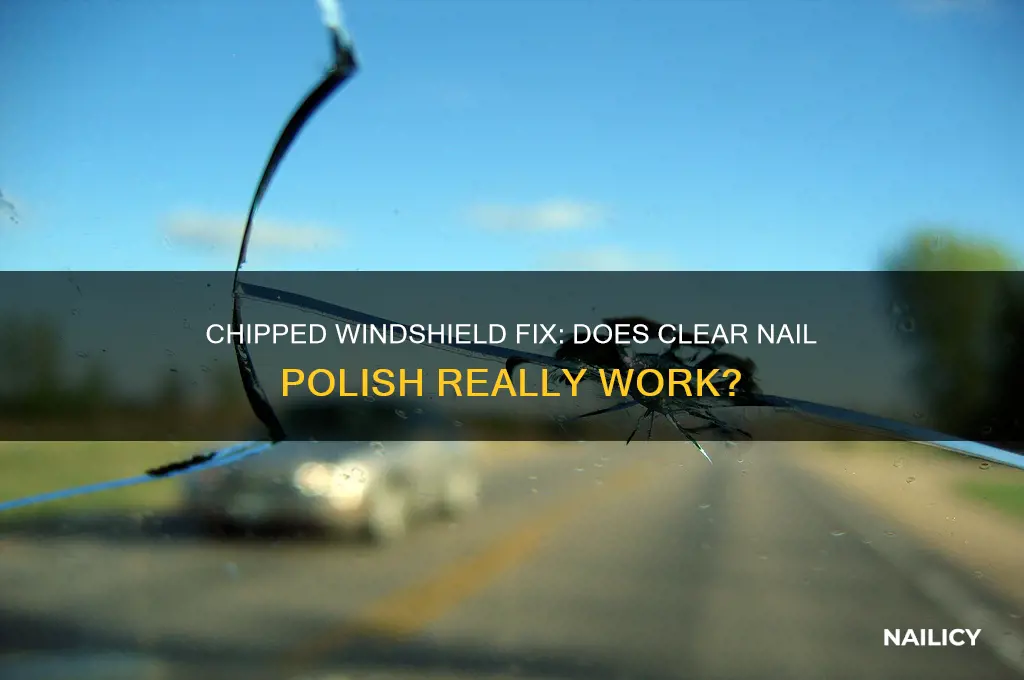 can you fix a chipped windshield with clear nail polish