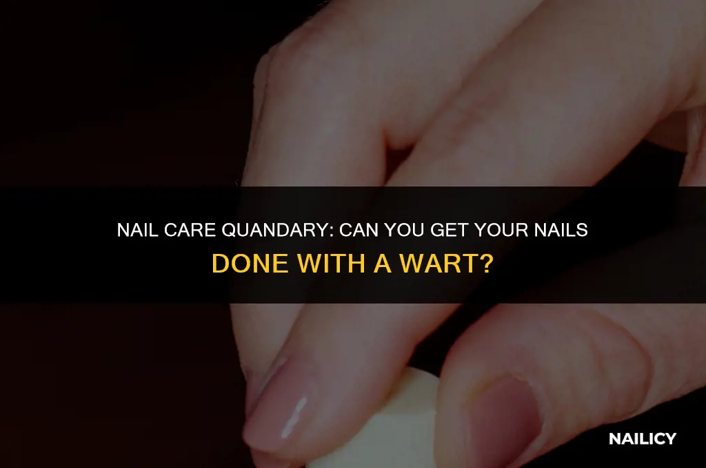 can you get your nails done with a wart