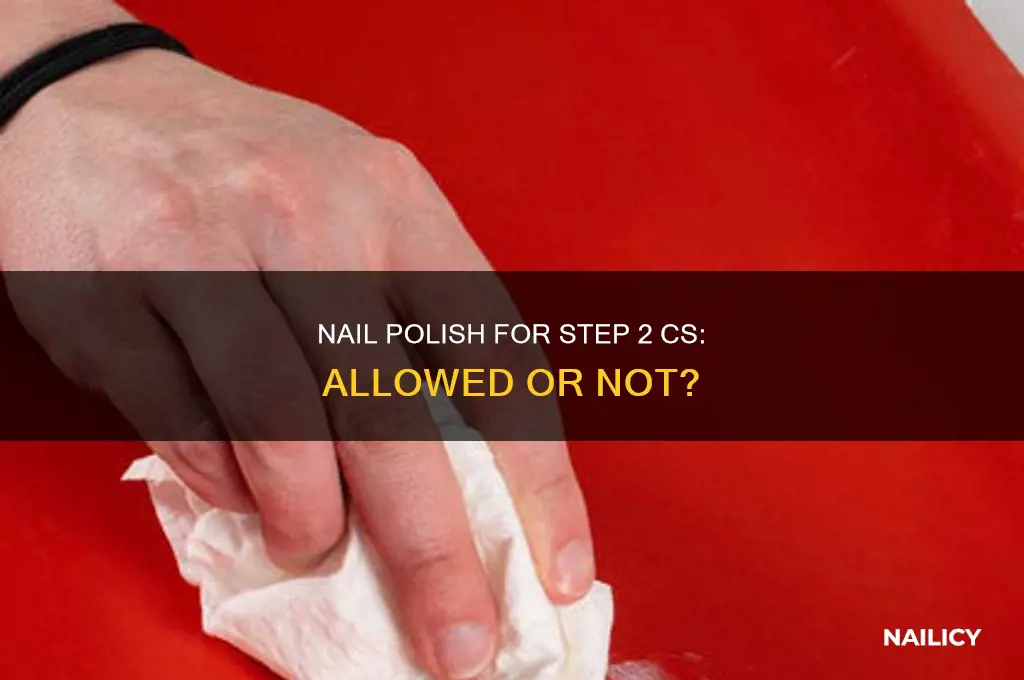 can you have nail polish for step 2 c