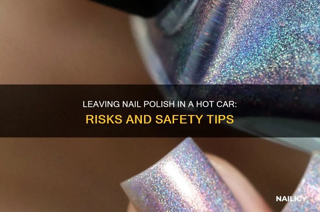 can you leave nail polish in a hot car