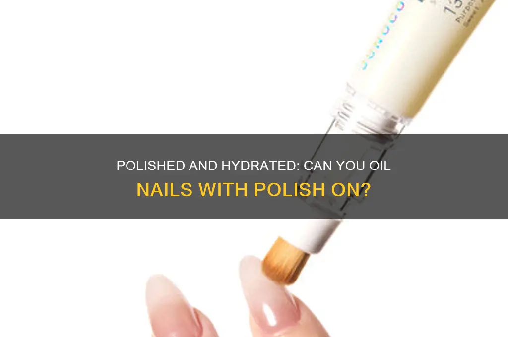 can you oil your nails while theyre polished