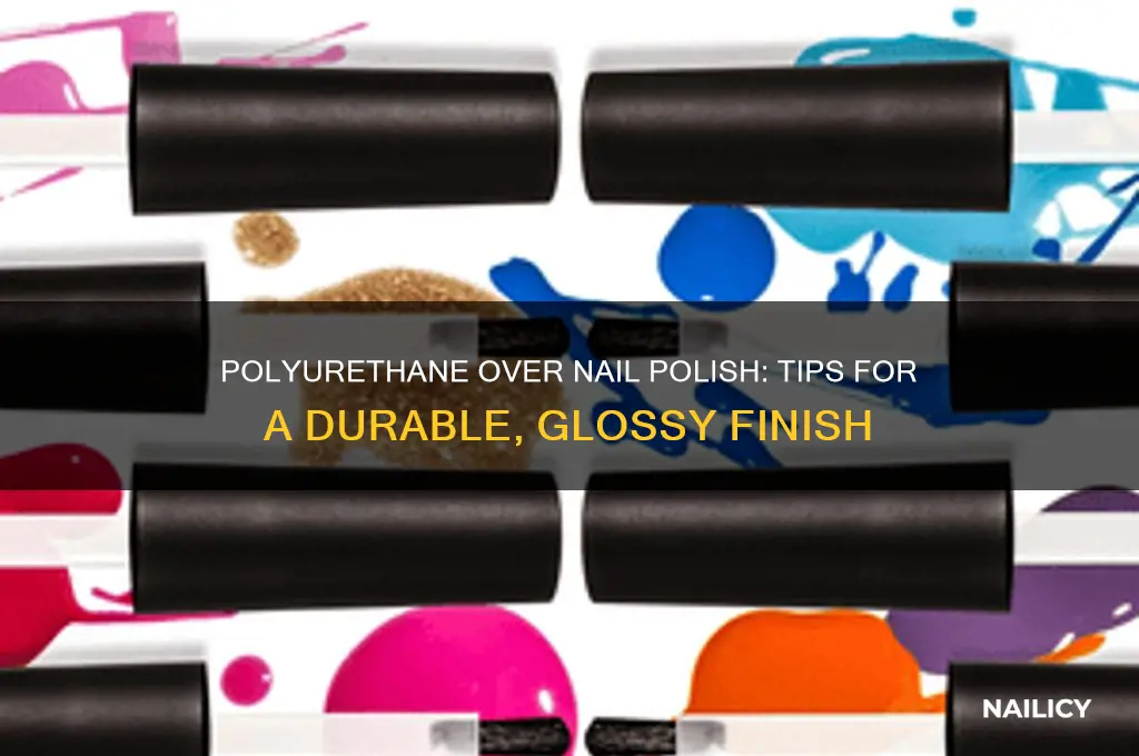 can you polyurethane over nail polish