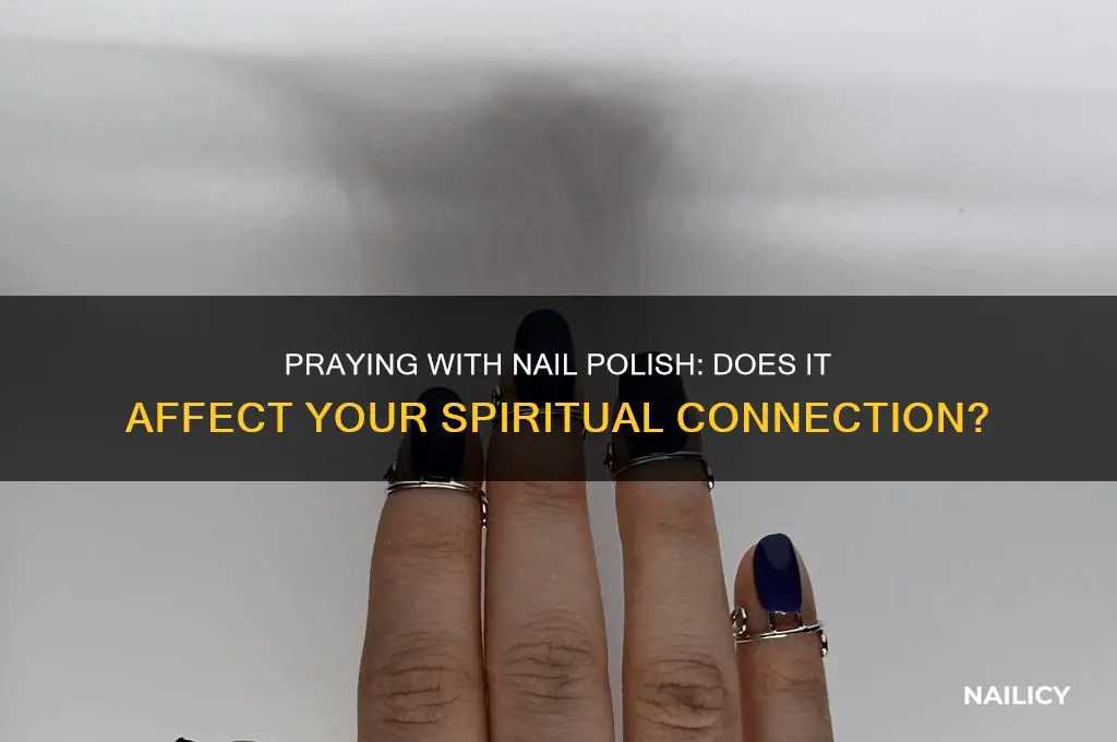 can you pray if you have nail polish on