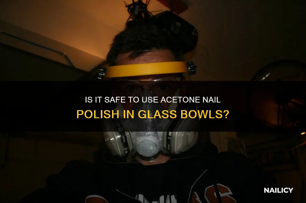 can you put acetone nail polish in glass bowl