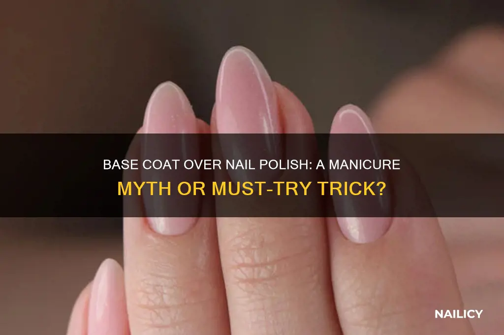 can you put base coat on top of nail polish