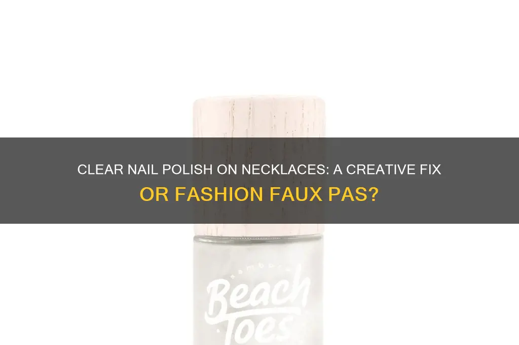 can you put clear nail polish on a necklace