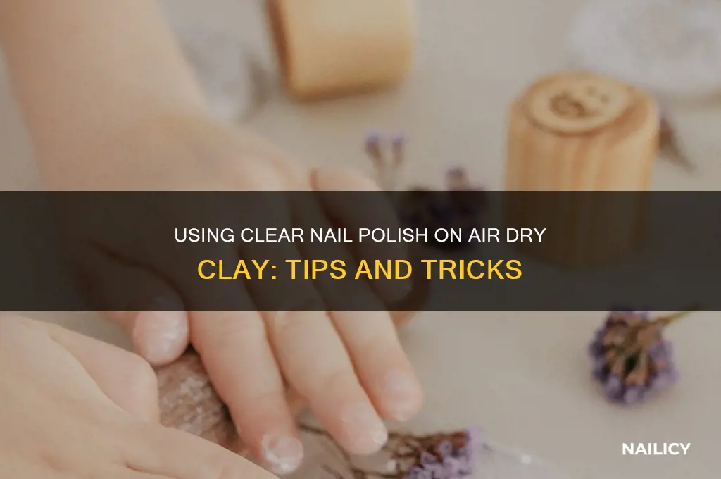 can you use clear nail polish on air dry clay
