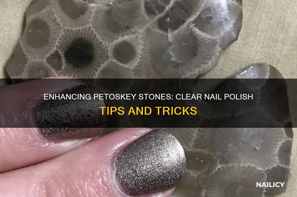 can you use clear nail polish on petoskey stones