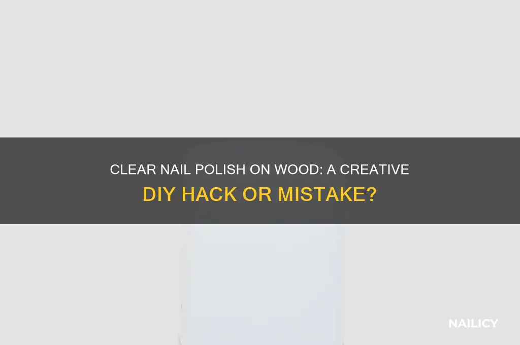 can you use clear nail polish on wood